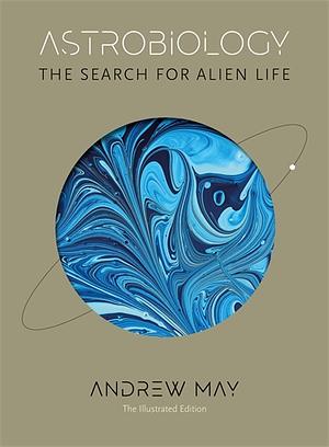 Astrobiology: The Search for Alien Life by Andrew May