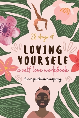 28 Days of Loving Yourself - a Self Love Workbook: Fun, Practical, Inspiring by Sarah Green