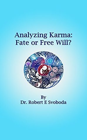 Analyzing Karma : Fate or Free Will: Fate or Free Will by Robert E. Svoboda
