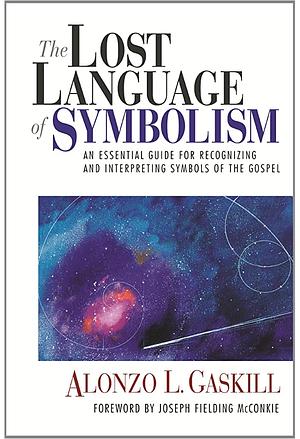 The Lost Language of Symbolism: An Essential Guide for Recognizing and Interpreting Symbols of the Gospel by Alonzo L. Gaskill