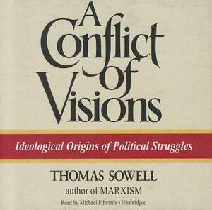 A Conflict of Visions: Ideological Origins of Political Struggles by Thomas Sowell