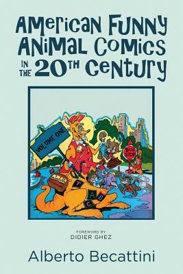 American Funny Animal Comics in the 20th Century: Volume One by Alberto Becattini