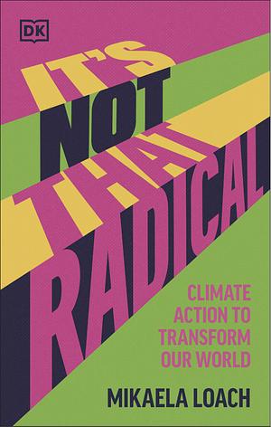 It's Not That Radical: Climate Action to Transform Our World by Mikaela Loach