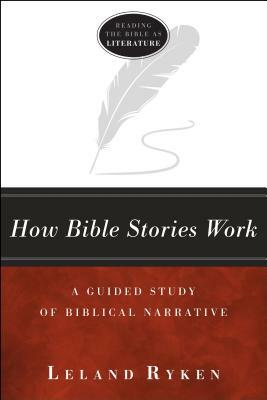 How Bible Stories Work: A Guided Study of Biblical Narrative by Leland Ryken