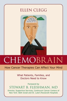 Chemobrain: How Cancer Therapies Can Affect Your Mind: What Patients, Families, and Doctors Need to Know by Ellen Clegg