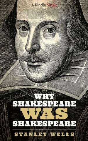 Why Shakespeare WAS Shakespeare by Stanley Wells