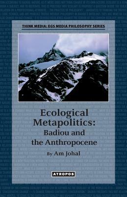 Ecological Metapolitics: Badiou and the Anthropocene by Am Johal