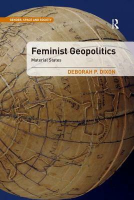 Feminist Geopolitics: Material States by Deborah P. Dixon