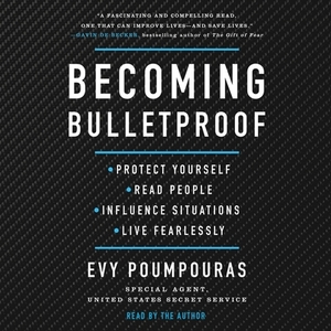 Becoming Bulletproof: Protect Yourself, Read People, Influence Situations, and Live Fearlessly by 