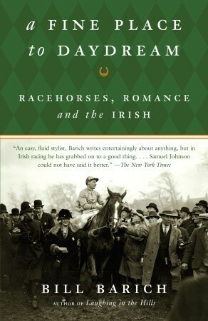 A Fine Place to Daydream: Racehorses, Romance, and the Irish by Bill Barich