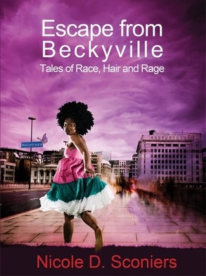 Escape from Beckyville: Tales of Race, Hair and Rage by Nicole D. Sconiers