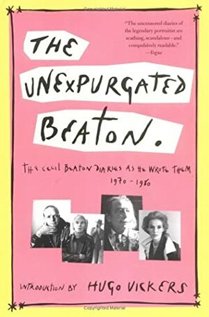 The Unexpurgated Beaton: The Cecil Beaton Diaries As He Wrote Them, 1970-1980 by Cecil Beaton