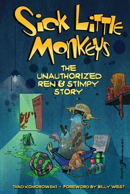 Sick Little Monkeys: The Unauthorized Ren & Stimpy Story by Thad Komorowski