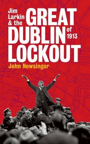 Jim Larkin and the Great Dublin Lockout of 1913 by John Newsinger