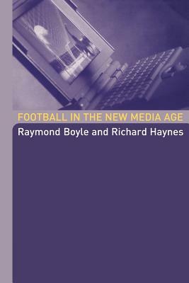 Football in the New Media Age by Richard Haynes, Raymond Boyle