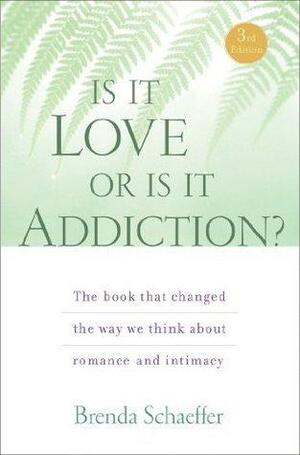 Is It Love or Is It Addiction: The Book That Changed the Way We Think About Romance and Intimacy by Brenda Schaeffer, Brenda Schaeffer