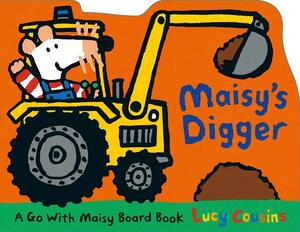 Maisy's Digger: A Go with Maisy Board Book by Lucy Cousins