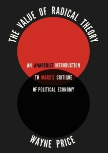 The Value of Radical Theory: An Anarchist Introduction to Marx's Critique of Political Economy by Wayne Price