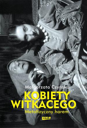 Metafizyczny harem. Kobiety Witkacego by Małgorzata Czyńska