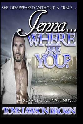 Jenna...Where Are You? by Toye Lawson Brown