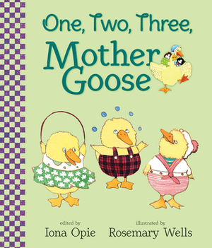 One, Two, Three, Mother Goose by Rosemary Wells, Iona Opie