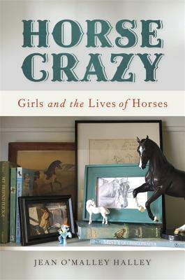 Horse Crazy: Girls and the Lives of Horses by Jean O'Malley Halley