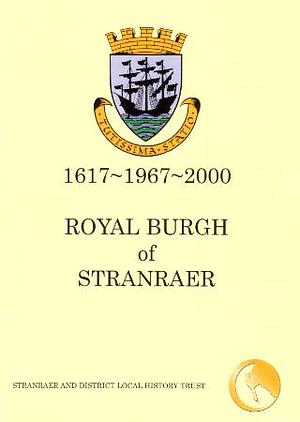 The Royal Burgh of Stranraer, 1617-1967-2000 by John S. Boyd