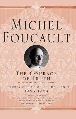 The Courage of Truth: The Government of Self and Others II: Lectures at the College de France, 1983-1984 by Michel Foucault