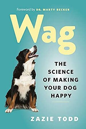 Wag: The Science of Making Your Dog Happy by Marty Becker, Zazie Todd