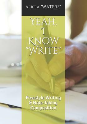 Yeah, I Know Write: Freestyle Writing & Note-Taking Composition by Alicia Waters