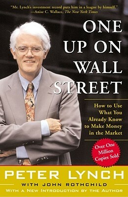 One Up on Wall Street: How to Use What You Already Know to Make Money in the Market by Peter Lynch