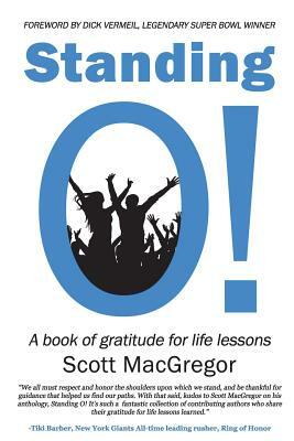 Standing O!: A Book of Gratitude for Life Lessons by Scott MacGregor