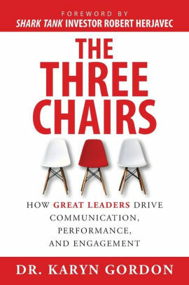 The Three Chairs: How Great Leaders Drive Communication, Performance, and Engagement by Karyn Gordon