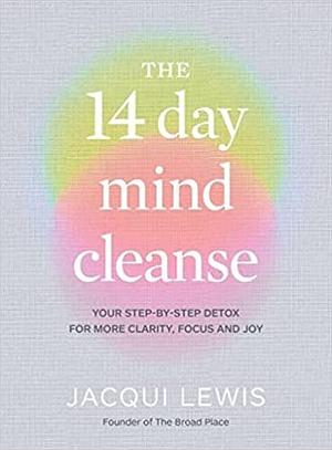 The 14 Day Mind Cleanse: Your step-by-step detox for more clarity, focus and joy by Jacqui Lewis