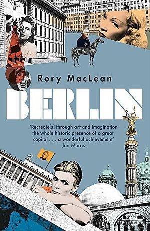 Berlin: Imagine a City by Rory MacLean by Rory MacLean, Rory MacLean