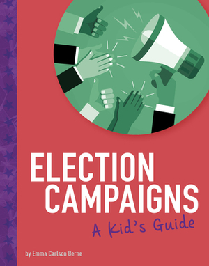 Election Campaigns: A Kid's Guide by Emma Bernay, Emma Carlson Berne