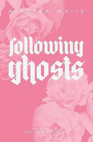 Following Ghosts: Spicy Stalker Age Gap Romance +++ mit wunderschönem limitierten Farbschnitt +++ by Alectra White