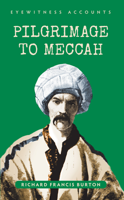 Eyewitness Accounts Pilgrimage to Meccah by Richard Francis Burton