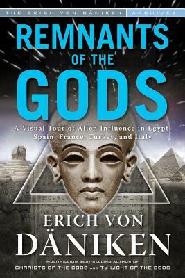Remnants of the Gods: A Virtual Tour of Alien Influence in Egypt, Spain, France, Turkey, and Italy by Erich Von Daniken
