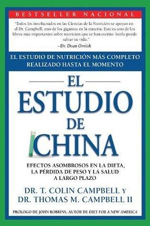 El Estudio de China: El Estudio de Nutrición Más Completo Realizado Hasta el Momento; Efectos Asombrosos En La Dieta, La Pérdida de Peso y La Salud a Largo Plazo by T. Colin Campbell, T. Colin Campbell