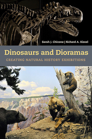 Dinosaurs and Dioramas: Creating Natural History Exhibitions by Richard A. Kissel, Sarah J. Chicone