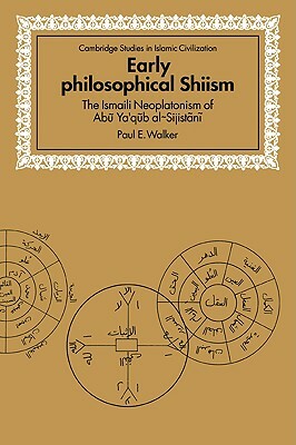 Early Philosophical Shiism: The Isma'ili Neoplatonism of Abu Ya'qub Al-Sijistani by Paul E. Walker