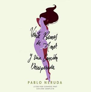 Veinte Poemas de Amor y Una Canción Desesperada  by Pablo Neruda