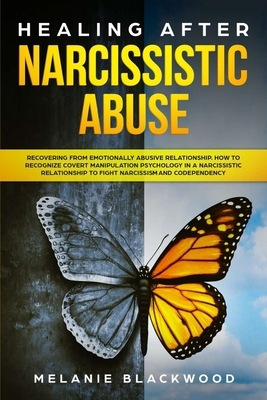 Healing after Narcissistic Abuse: Recovering from Emotionally Abusive Relationship. How to Recognize Covert Manipulation Psychology in a Narcissistic by Melanie Blackwood