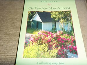 The View From Mary's Farm: A Collection of Essays from Yankee Magazine's Beloved Writer by Edie Clark