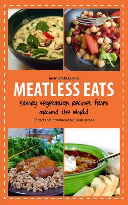 Meatless Eats: Savory Vegetarian Dishes from Around the World by Instructables Com
