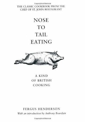 Nose to Tail Eating: A Kind of British Cooking by Fergus Henderson