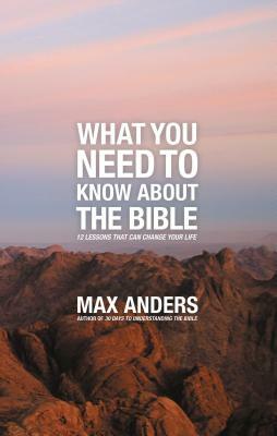 What You Need to Know about the Bible: 12 Lessons That Can Change Your Life by Max Anders