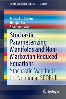 Stochastic Parameterizing Manifolds and Non-Markovian Reduced Equations: Stochastic Manifolds for Nonlinear Spdes II by Honghu Liu, Mickaël D. Chekroun, Shouhong Wang