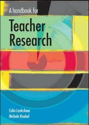 A Handbook for Teacher Research by Lankshear Colin, Colin Lankshear, Michele Knobel